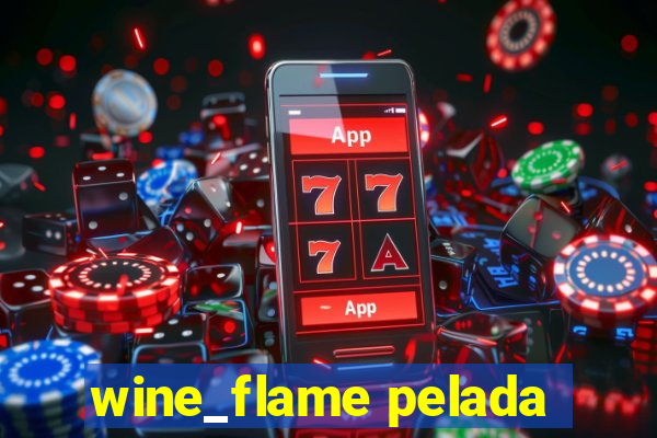 wine_flame pelada